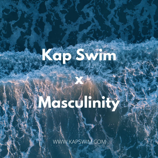 Kap Swim x Masculinity